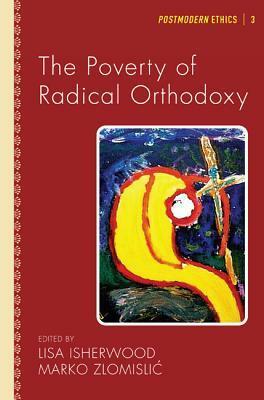 The Poverty of Radical Orthodoxy by Lisa Isherwood, Marko Zlomislic