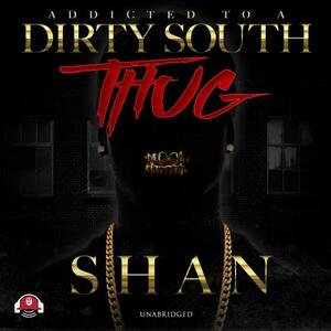 Addicted to a Dirty South Thug by Shan