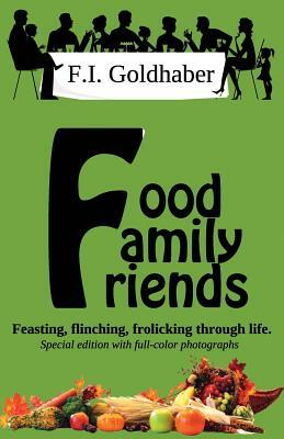 Food &#9830; Family &#9830; Friends: Special Full-Color Edition by F.I. Goldhaber