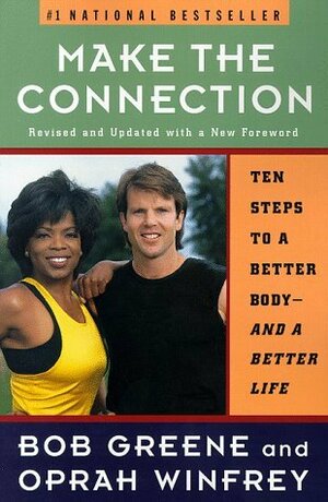Make the Connection: Ten Steps to a Better Body-And a Better Life by Bob Greene, Oprah Winfrey
