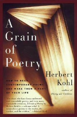 A Grain of Poetry: How to Read Contemporary Poems and Make Them a Part of Your Life by Herbert R. Kohl
