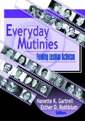 Everyday Mutinies: Funding Lesbian Activism by Nanette Gartrell, Esther D. Rothblum