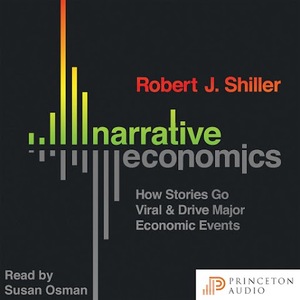 Narrative Economics: How Stories Go Viral and Drive Major Economic Events by Robert J. Shiller