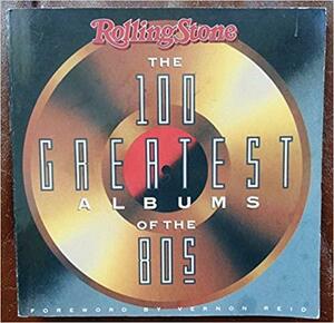 Rolling Stone--the 100 Greatest Albums of the 80s by Fred Goodman, Parke Puterbaugh