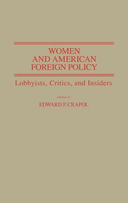 Women and American Foreign Policy: Lobbyists, Critics, and Insiders by Edward P. Crapol