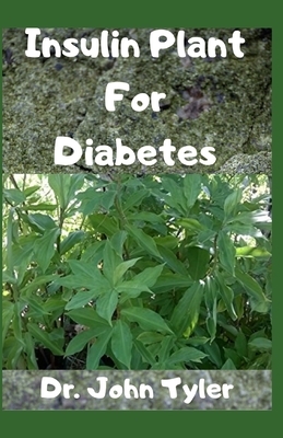Insulin Plant for Diabetes: The wonder medicinal plant that cures Diabetes by John Tyler