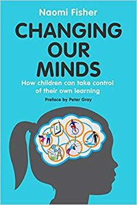 Changing Our Minds: How children can take control of their own learning by Naomi Fisher