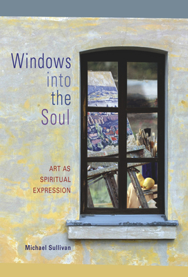 Windows Into the Soul: Art as Spiritual Expression by Michael Sullivan