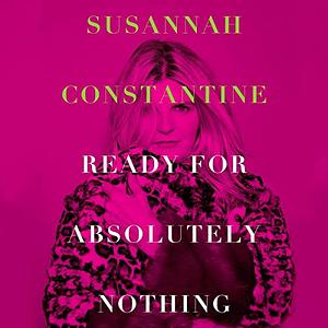 Ready for Absolutely Nothing: A Memoir by Susannah Constantine