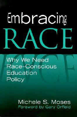 Embracing Race: Why We Need Race-Conscious Education Policy by Moses, Michele S. Moses, Michele S. Moses, Michele S.