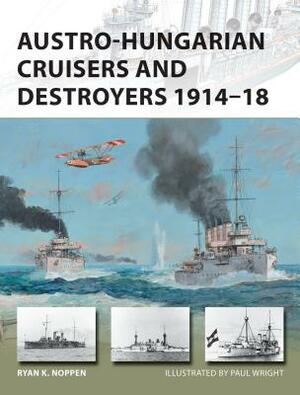Austro-Hungarian Cruisers and Destroyers 1914-18 by Ryan K. Noppen