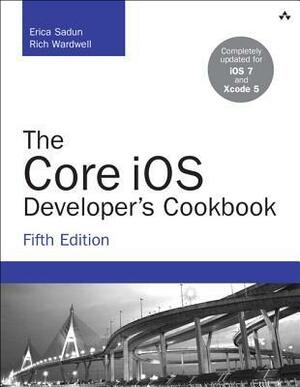 The Core IOS Developer's Cookbook by Rich Wardwell, Erica Sadun