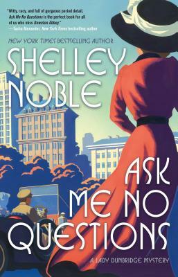 Ask Me No Questions: A Lady Dunbridge Mystery by Shelley Noble