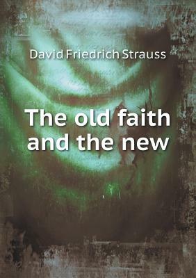 The Old Faith and the New by David Friedrich Strauss, Mathilde Blind
