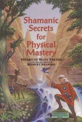 Shamanic Secrets for Physical Mastery by Robert Shapiro