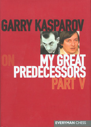 Garry Kasparov on My Great Predecessors, Part 5 by Kenneth P. Neat, Garry Kasparov, Dmitry Plisetsky