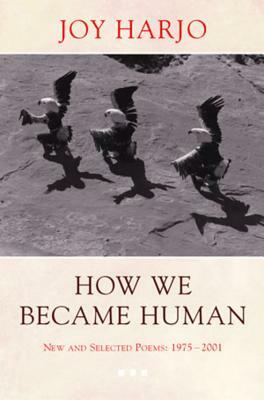 How We Became Human: New and Selected Poems 1975-2002 by Joy Harjo