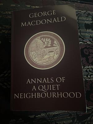 Annals of a Quiet Neighborhood  by George MacDonald