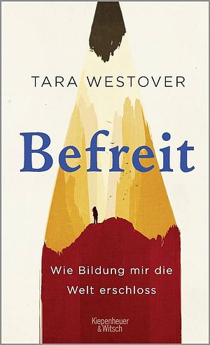 Befreit: Wie Bildung mir die Welt erschloss by Tara Westover