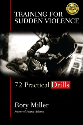 Training for Sudden Violence: 72 Practice Drills by Rory Miller
