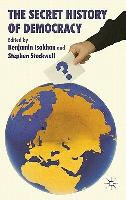 The Secret History of Democracy by Benjamin Isakhan, Stephen Stockwell
