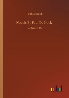 Novels By Paul De Kock: Volume 16 by Paul De Kock
