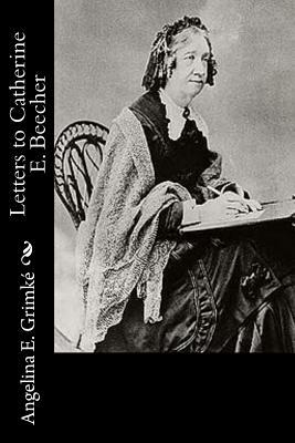 Letters to Catherine E. Beecher by Angelina E. Grimke