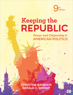 Keeping the Republic: Power and Citizenship in American Politics by Gerald Wright, Christine Barbour