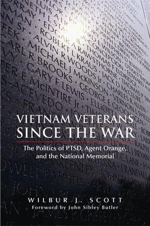 Vietnam Veterans Since the War: The Politics of PTSD, Agent Orange, and the National Memorial by Wilbur J. Scott, John Sibley Butler