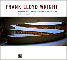 Frank Lloyd Wright: Maître De L'architecture Américaine by Kathryn Smith