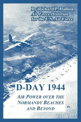 D-Day 1944: Air Power over the Normandy Beaches and Beyond by U. S. Air Force, Richard P. Hallion