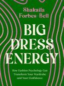 Big Dress Energy: How Fashion Psychology Can Transform Your Wardrobe and Your Confidence by Shakaila Forbes-Bell