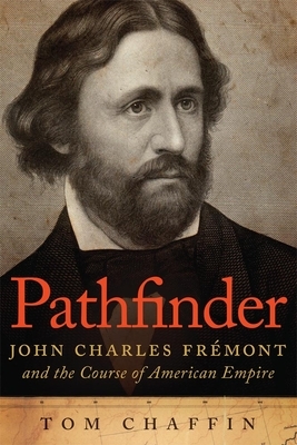 Pathfinder: John Charles Frémont and the Course of American Empire by Tom Chaffin