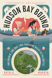Hudson Bay Bound: Two Women, One Dog, Two Thousand Miles to the Arctic by Natalie Warren
