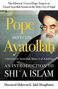 The Pope Meets the Ayatollah: An Introduction to Shi'a Islam by Hassan Al-Hakeem, Jalal Moughania, Muneer Al-Khabbaz