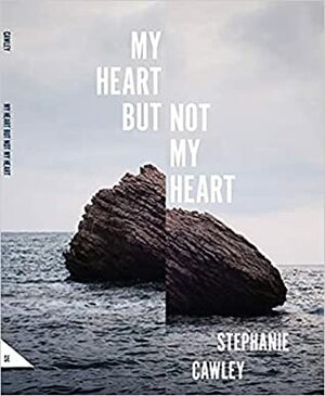 My Heart But Not My Heart by Stephanie Cawley