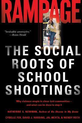 Rampage: The Social Roots of School Shootings by Katherine S. Newman, David Harding, Cybelle Fox, Wendy Roth, Jal Mehta