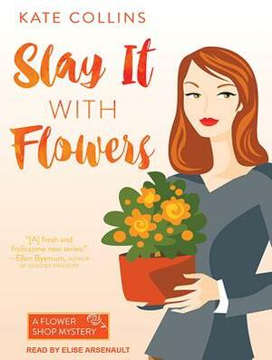 Slay It with Flowers by Kate Collins