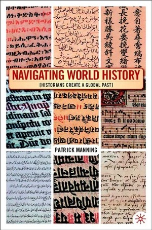 Navigating World History: Historians Create a Global Past by Patrick Manning