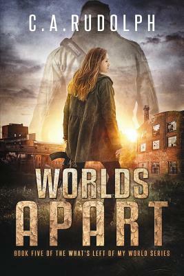 Worlds Apart: A Survival Story Yet Untold (Book Five of the What's Left of My World Series) by C. a. Rudolph