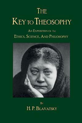 The Key to Theosophy by H. P. Blavatsky by H. P. Blavatsky