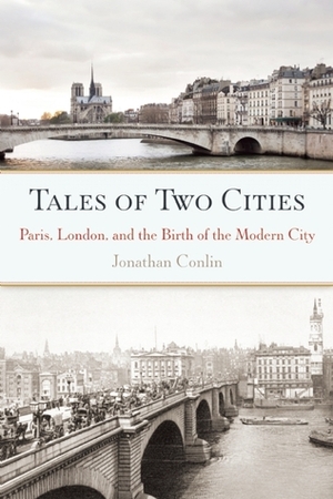 Tales of Two Cities: Paris, London and the Birth of the Modern City by Jonathan Conlin