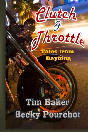 Clutch & Throttle: Tales From Daytona by Becky Pourchot, Tim Baker