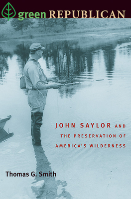 Green Republican: John Saylor and the Preservation of America's Wilderness by Thomas G. Smith