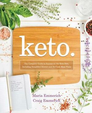 Keto: The Complete Guide to Success on the Ketogenic Diet, Including Simplified Science and No-Cook Meal Plans by Maria Emmerich, Craig Emmerich