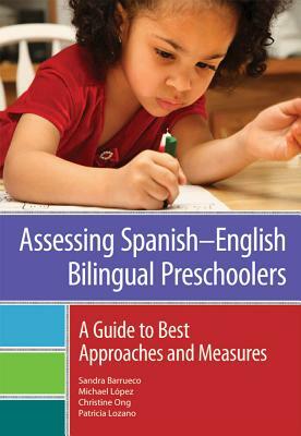 Assessing Spanishnenglish Bilingual Preschoolers: A Guide to Best Approaches and Measures by Sandra Barrueco, Michael Lopez, Christine Ong