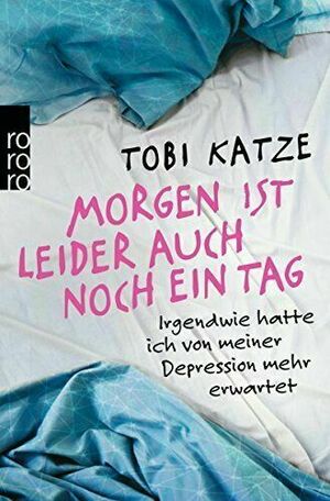 Morgen ist leider auch noch ein Tag: Irgendwie hatte ich von meiner Depression mehr erwartet by Tobi Katze