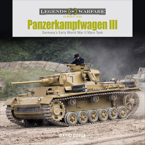 Panzerkampfwagen III: Germany's Early World War II Main Tank by David Doyle