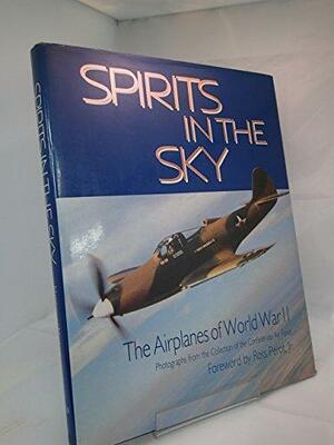 Spirits in the Sky: The Airplanes of World War II : Photographs from the Collection of the Confederate Air Force by John Matthews, Nancy Robinson Masters