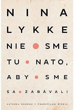 Nie sme tu nato, aby sme sa zabávali by Nina Lykke